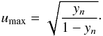 \begin{equation} u_{\rm max} = \sqrt{\frac{y_n}{1-y_n}}\cdot \end{equation}