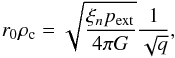 \begin{equation} r_0 \rho_{\rm c} = \sqrt{\frac{\xi_n p_{\rm ext}}{4\pi G}}\frac{1}{\sqrt{q}} , \end{equation}