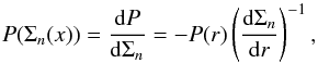 \begin{equation} \label{eq_probability} P( \Sigma_{n} (x)) = \frac{{\rm d}P}{{\rm d} \Sigma_{n} } = - P(r) \left(\frac{{\rm d} \Sigma_{n} }{{\rm d}r}\right)^{-1}, \end{equation}