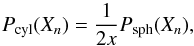 \begin{equation} \label{eq_pdfcylinder1} P_{\rm cyl}(X_n) = \frac{1}{2x}P_{\rm sph}(X_n), \end{equation}