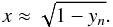 \begin{equation} x \approx \sqrt{1-y_n}. \end{equation}