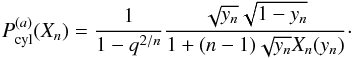 \begin{equation} \label{eq_pdfcylinder} P^{(a)}_{\rm cyl}(X_n) = \frac{1}{1-q^{2/n}}\frac{\sqrt{y_n}\sqrt{1-y_n}}{1+(n-1) \sqrt{y_n} X_n(y_n)}\cdot \end{equation}