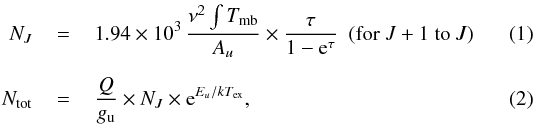 \begin{eqnarray} N_{J} \,&=&\, 1.94\times10^3\, \frac{\nu^2 \int T_{\rm mb}}{A_u}\times\frac{\tau}{1 -{\rm e}^{\tau}} \ \ ({\rm for}~J+1~{\rm to}~J)\\[2mm] N_{\rm tot} \,&=&\, \frac{Q}{g_{\rm u}} \times N_{J} \times {\rm e}^{E_u / kT_{\rm ex}}\text{,} \end{eqnarray}