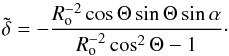 \begin{equation} {\tilde\delta}=-\frac{R_{\rm o}^{-2}\cos\Theta\sin\Theta\sin\alpha}{R_{\rm o}^{-2}\cos^{2}\Theta-1}\cdot \label{tildedelta} \end{equation}