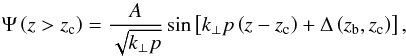\begin{equation} \Psi\left(z>z_{\rm c}\right)=\frac{A}{\sqrt{k_{\perp}p}}\sin\left[k_{\perp}p\left(z-z_{\rm c}\right)+\Delta\left(z_{\rm b},z_{\rm c}\right)\right], \end{equation}