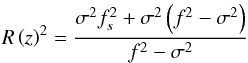 \begin{equation} R\left(z\right)^{2}=\frac{\sigma^2f_{s}^{2}+\sigma^{2}\left(f^2-\sigma^2\right)}{f^2-\sigma^2} \end{equation}