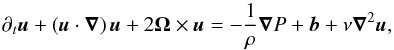 \begin{equation} \partial_{t}{\vec u}+\left({\vec u}\cdot{\vec\nabla}\right){\vec u}+2{\vec\Omega}\times{\vec u}=-\frac{1}{\rho}{\vec \nabla}P+{\vec b}+\nu{\vec\nabla}^{2}{\vec u}, \label{Eq_NL} \end{equation}