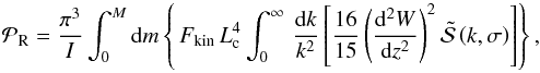 \begin{equation} {\mathcal P}_{\rm R}=\frac{\pi^3}{I}\int_{0}^{M}{\rm d}m\left\{\,F_{\rm kin}\, L_{\rm c}^{4}\int_{0}^{\infty}\, \frac{{\rm d}k}{k^2}\left[\frac{16}{15} \left(\frac{{\rm d}^{2}W}{{\rm d}z^{2}}\right)^{2}{\tilde{\mathcal S}}\left(k,\sigma\right)\right]\right\}, \label{Pf} \end{equation}