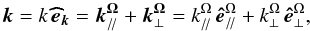 \begin{equation} {\vec k}=k\,{\vec {\widehat e}}_{\vec k}={\vec k}_{/\!/}^{\vec \Omega}+{\vec k}_{\perp}^{\vec \Omega}=k_{/\!/}^{\Omega}\,{\vec {\hat e}}^{\Omega}_{/\!/}+k_{\perp}^{\Omega}\,{\vec {\hat e}}^{\Omega}_{\perp}, \end{equation}