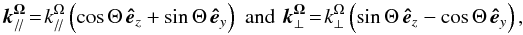 \begin{equation} {\vec k}_{/\!/}^{\vec \Omega}\!=\!k_{/\!/}^{\Omega}\left(\cos\Theta\,{\vec {\hat e}}_{z}+\sin\Theta\,{\vec {\hat e}}_{y}\right)\,\,\hbox{and}\,\,{\vec k}_{\perp}^{\vec \Omega}\!=\!k_{\perp}^{\Omega}\left(\sin\Theta\,{\vec {\hat e}}_{z}-\cos\Theta\,{\vec {\hat e}}_{y}\right), \end{equation}
