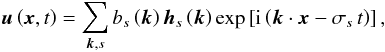 \begin{equation} {\vec u}\left(\vec x,t\right)=\sum_{\vec k,s}b_{s}\left(\vec k\right){\vec h}_{s}\left(\vec k\right)\exp\left[{\rm i}\left(\vec k\cdot\vec x-\sigma_{s}\,t\right)\right], \label{v_rapid} \end{equation}