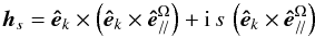 \begin{equation} {\vec h}_{s}={\vec {\hat e}}_{k}\times\left({\vec {\hat e}}_{k}\times{\vec {\hat e}}^{\Omega}_{/\!/}\right)+{\rm i}\,s\,\left({\vec {\hat e}}_{k}\times{\vec {\hat e}}^{\Omega}_{/\!/}\right) \end{equation}