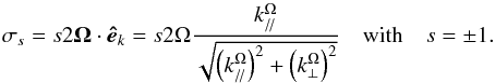 \begin{equation} \sigma_{s}=s2{\vec\Omega}\cdot{\vec {\hat e}}_{k}=s2{\Omega}\frac{k_{/\!/}^{\Omega}}{\sqrt{\left(k_{/\!/}^{\Omega}\right)^2+\left(k_{\perp}^{\Omega}\right)^2}}\quad\hbox{with}\quad s=\pm 1. \end{equation}