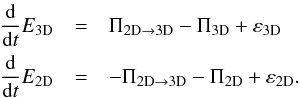 \begin{eqnarray} \frac{{\rm d}}{{\rm d}t}E_{\rm 3D}&=&\Pi_{\rm 2D\rightarrow3D}-\Pi_{\rm 3D}+{\varepsilon}_{\rm 3D}\nonumber\\ \frac{{\rm d}}{{\rm d}t}E_{\rm 2D}&=&-\Pi_{\rm 2D\rightarrow3D}-\Pi_{\rm 2D}+{\varepsilon}_{\rm 2D}. \end{eqnarray}