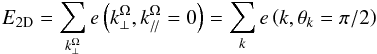 \begin{equation} E_{\rm 2D}=\sum_{k_{\perp}^{\Omega}}e\left(k_{\perp}^{\Omega},k_{/\!/}^{\Omega}=0\right)=\sum_{k}e\left(k,\theta_{k}=\pi/2\right) \end{equation}