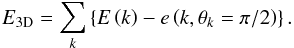 \begin{equation} E_{\rm 3D}=\sum_{k}\left\{E\left(k\right)-e\left(k,\theta_{k}=\pi/2\right)\right\}. \label{3D} \end{equation}
