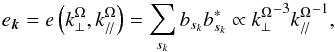 \begin{equation} e_{\vec k}=e\left(k_{\perp}^{\Omega},k_{/\!/}^{\Omega}\right)=\sum_{s_{k}}b_{s_{k}}b_{s_{k}}^{*}\propto{k_{\perp}^{\Omega}}^{-3}{k_{/\!/}^{\Omega}}^{-1}, \end{equation}