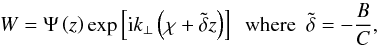 \begin{equation} W=\Psi\left(z\right)\exp\left[{\rm i} k_{\perp}\left(\chi+{\tilde\delta} z\right)\right]\hbox{ }\hbox{ }\hbox{where}\hbox{ }\hbox{ }{\tilde\delta}=-\frac{B}{C}, \label{vert} \end{equation}