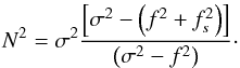 \begin{equation} N^2=\sigma^2\frac{\left[\sigma^2-\left(f^2+f_{s}^{2}\right)\right]}{\left(\sigma^2-f^2\right)}\cdot \label{TP} \end{equation}