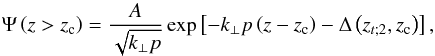 \begin{equation} \Psi\left(z>z_{\rm c}\right)=\frac{A}{\sqrt{k_{\perp}{p}}}\exp\left[-k_{\perp}{p}\left(z-z_{\rm c}\right)-\Delta\left(z_{t;2},z_{\rm c}\right)\right], \end{equation}