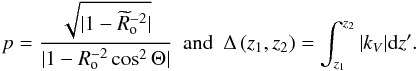 \begin{equation} {p}={\frac{\sqrt{\vert 1-{\widetilde R}_{\rm o}^{-2}\vert}}{\vert1-R_{\rm o}^{-2}\cos^{2}\Theta\vert}}\hbox{ }\hbox{ }\hbox{and}\hbox{ }\hbox{ }\Delta\left(z_{1},z_{2}\right)=\int_{z_1}^{z_2}\vert k_{V}\vert{\rm d}z'. \label{DampDelta} \end{equation}