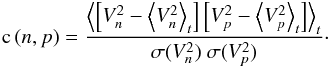 Mathematical equation: \begin{eqnarray} \mathrm{c}\,(n,p)= \frac{ \avg{ \left[V^2_n - \avg{V^2_n }_t \right] \left[V^2_p - \avg{V^2_p}_t\right] }_t } {\sigma(V^2_n) ~\sigma(V^2_p)}\cdot \label{eq:corrij} \end{eqnarray}