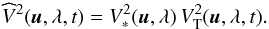 Mathematical equation: \begin{eqnarray} \widehat{V}^2(\vec{u},\lambda,t) = V^2_*(\vec{u},\lambda) \,V^2_\mathrm{T}(\vec{u},\lambda,t). \label{eq:VobsEqVstarVt} \end{eqnarray}