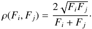 Mathematical equation: \begin{eqnarray} \rho(F_i,F_j) = \frac{2 \sqrt{F_i F_j}}{F_i+F_j}\cdot \label{eq:rhoF} \end{eqnarray}
