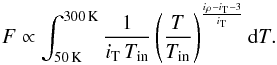 \begin{equation} F \propto \int_{50\,\text{K}}^{300\,\text{K}} \frac{1}{ i_{\text{T}} \, T_{\text{in}} } \left( \frac{T}{T_{\text{in}}} \right) ^{ \frac{i_{\rho}-i_{\text{T}}-3} {i_{\text{T}}}} \text{d}T . \end{equation}