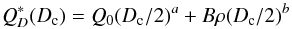 \begin{equation} Q_D^*(D_{\rm c})= Q_0 (D_{\rm c}/2)^a + B \rho (D_{\rm c}/2)^b \label{eq:thres} \end{equation}