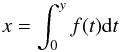 \begin{equation} x= \int_0^y f(t) {\rm d}t \end{equation}