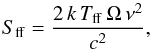 \begin{equation} S_{\rm ff} = \frac{2 \, k \,T_{\rm ff} \, \Omega \, \nu^2}{c^2} , \end{equation}