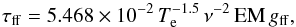 \begin{equation} \tau_{\rm ff} = 5.468 \times 10^{-2} \, T_\mathrm{e}^{-1.5} \, \nu^{-2} \, {\rm EM} \, g_{\rm ff} , \end{equation}
