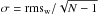 \hbox{$\sigma = \mathrm{rms}_{\rm w}/\sqrt{N-1}$}