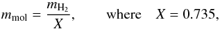 \begin{equation} \label{eq_mmol} m_\mathrm{mol} = \frac{m_{\mathrm{H}_2}}{X}, \qquad \mathrm{where} \quad X = 0.735, \end{equation}