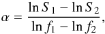 \begin{equation} \label{eq_spindex} \alpha = \frac{ \ln S_1 - \ln S_2 }{ \ln f_1 - \ln f_2 }, \end{equation}