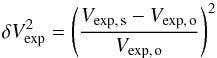 \begin{equation} \delta V_\mathrm{exp}^2 = \left( \frac{V_\mathrm{exp,\,s} - V_\mathrm{exp,\,o}}{V_\mathrm{exp,\,o}} \right)^2 \end{equation}