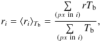 \begin{equation} r_i = \langle r_i \rangle_{T_\mathrm{b}} = \frac{\sum\limits_{(px\ \mathrm{in}\ i)} r T_\mathrm{b} }{\sum\limits_{(px\ \mathrm{in}\ i)} T_\mathrm{b} }, \end{equation}