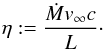 \begin{equation} \eta := \frac{\dot{M} v_\infty c}{L}\cdot \end{equation}