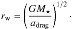 \begin{equation} r_{\rm{w}}=\left(\frac{GM_{\star}}{a_{\rm{drag}}}\right)^{1/2}\cdot \label{eq_wind_radius} \end{equation}