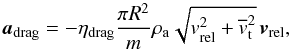 \begin{equation} \vec{a}_{\rm{drag}}=-\eta_{\rm{drag}} \frac{\pi R^2}{m} \rho_{\rm{a}} \sqrt{v_{\rm{rel}}^2+\overline{v}_{\rm{t}}^2}\,\vec{v}_{\rm{rel}} , \label{eq_drag_term} \end{equation}
