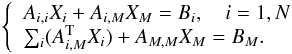 \begin{eqnarray} \label{eq21} \left\lbrace \begin{array}{lll} A_{i,i} X_i + A_{i,M} X_M = B_i, \hspace{1em}i=1,N \\ \sum_i(A_{i,M}^{\rm T} X_i) + A_{M,M} X_M = B_M. \end{array} \right. \end{eqnarray}