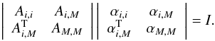 \begin{eqnarray} \label{eq36} \left| \begin{array}{cc} A_{i,i} & A_{i,M} \\ A_{i,M}^{\rm T} & A_{M,M} \end{array} \right| \left| \begin{array}{cc} \alpha_{i,i} & \alpha_{i,M} \\ \alpha_{i,M}^{\rm T} & \alpha_{M,M} \end{array} \right| = I. \end{eqnarray}