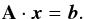 \begin{eqnarray} \label{eq01} \mathbf{A} \cdot {\vec x} = {\vec b}. \end{eqnarray}