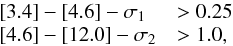 \begin{eqnarray*} \begin{array}{ll} [3.4] - [4.6] - \sigma_1 & > 0.25\\ [4.6] - [12.0] - \sigma_2 & > 1.0, \end{array} \end{eqnarray*}