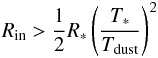 \begin{eqnarray} \label{eq:Radius} R_{\rm in} > \frac{1}{2} R_{*}\left(T_{*} \over T_{\rm dust}\right)^{2} \end{eqnarray}