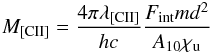 \begin{eqnarray} M_{\rm [CII]}={4 \pi \lambda_{\rm [CII]} \over hc}{F_{\rm int} m d^{2} \over A_{10} \chi_{\rm u}} \end{eqnarray}