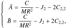 \begin{equation} \left \{ \begin{array}{r c l} \displaystyle \bar A=\frac{C}{MR^2}-J_{2}-2C_{2,2}\\[2mm] \displaystyle \bar B=\frac{C}{MR^2}-J_{2}+2C_{2,2}, \end{array} \right . \label{moment_of_inertia} \end{equation}