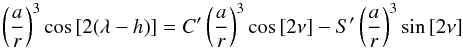 \begin{equation} \left(\frac{a}{r}\right)^{3} \cos{[2(\lambda - h)]} = C'\left(\frac{a}{r}\right)^{3} \cos{[2\nu]}-S'\left(\frac{a}{r}\right)^{3} \sin{[2\nu]} \label{cos} \end{equation}