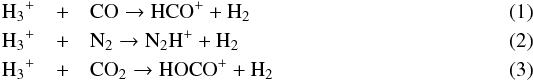 \begin{eqnarray} \label{eq:hocop} \mathrm{ H_3}^+ &+& \mathrm{CO} \rightarrow \mathrm{HCO^+ + H_2} \\ \mathrm{ H_3}^+ &+& \mathrm{N_2} \rightarrow \mathrm{N_2H^+ + H_2} \\ \mathrm{ H_3}^+ &+& \mathrm{CO_2} \rightarrow \mathrm{HOCO^+ + H_2} \end{eqnarray}